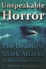 Unspeakable Horror: The Deadliest Shark Attacks in Maritime History By Joseph B. Healy (Editor) Cover Image