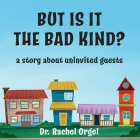 But Is It the Bad Kind?: A Story About Uninvited Guests By Rachel Orgel Cover Image