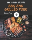 285 Yummy BBQ and Grilled Pork Recipes: An One-of-a-kind Yummy BBQ and Grilled Pork Cookbook By Sheena Flora Cover Image