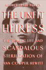 The Unfit Heiress: The Tragic Life and Scandalous Sterilization of Ann Cooper Hewitt Cover Image