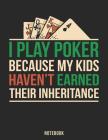I Play Poker Because My Kids Haven't Earned Their Inheritance: Funny Notebook For Gambler's Cover Image