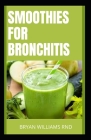 Smoothies for Bronchitis: The Quick and Effective Guide on How to Naturally Cure the Asthma By Bryan Williams Rnd Cover Image