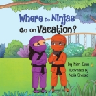 Where Do Ninjas Go on Vacation? By Kim Ann, Nejla Shojaie (Illustrator) Cover Image