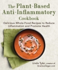 The Plant-Based Anti-Inflammatory Cookbook: Delicious Whole-Food Recipes to Reduce Inflammation and Promote Health By Linda Tyler Cover Image