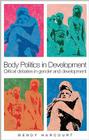 Body Politics in Development: Critical Debates in Gender and Development Cover Image