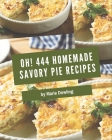 Oh! 444 Homemade Savory Pie Recipes: Save Your Cooking Moments with Homemade Savory Pie Cookbook! By Marie Dowling Cover Image