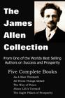 The James Allen Collection: As a Man Thinketh, All These Things Added, the Way of Peace, Above Life's Turmoil, the Eight Pillars of Prosperity Cover Image