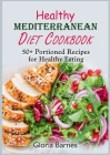 Healthy Mediterranean Diet Cookbook: 50+ Portioned Recipes for Healthy Eating By Gloria Barnes Cover Image
