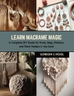Learn Macrame Magic: A Complete DIY Guide for Knots, Bags, Patterns, and Plant Holders in the book By Gordon C. Mool Cover Image