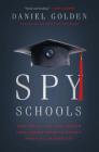 Spy Schools: How the CIA, FBI, and Foreign Intelligence Secretly Exploit America's Universities By Daniel Golden Cover Image