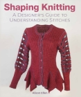 Shaping Knitting: A Designer's Guide to Understanding Stitches By Alison Ellen Cover Image
