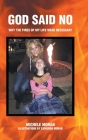 God Said No: Why the fires of my life were necessary By Michele Moran Cover Image