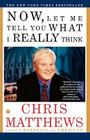 Now, Let Me Tell You What I Really Think By Chris Matthews Cover Image