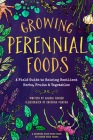 Growing Perennial Foods: A Field Guide to Raising Resilient Herbs, Fruits, and Vegetables Cover Image