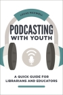 Podcasting with Youth: A Quick Guide for Librarians and Educators By Lucas Maxwell Cover Image