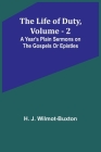 The Life of Duty, volume . 2: A year's plain sermons on the Gospels or Epistles By H. J. Wilmot-Buxton Cover Image
