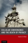 Cellular Convergence and the Death of Privacy By Stephen B. Wicker Cover Image