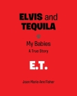 Elvis and Tequila: My Babies: A True Story: E.T. By Joan Marie Ann Fisher Cover Image