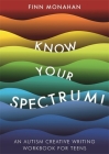 Know Your Spectrum!: An Autism Creative Writing Workbook for Teens By Finn Monahan Cover Image