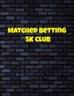 Matched Betting 5 K Club: Matched Betting / Casino Tracker - Record Each Bet - Record Monthly/Annual Profits for Casino & Matched Betting - Week Cover Image