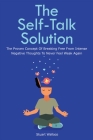 The Self-Talk Solution: The Proven Concept Of Breaking Free From Intense Negative Thoughts To Never Feel Weak Again Cover Image