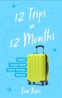 12 Trips in 12 Months: Make Your Own Solo Travel Magic Cover Image