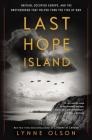 Last Hope Island: Britain, Occupied Europe, and the Brotherhood That Helped Turn the Tide of War By Lynne Olson Cover Image