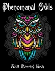 Phenomenal Owls Adult Coloring Book: Beautiful and Majestic Creative Designs Of 40 Owls Illustrations for Stress Relief and Relaxation Gift for Bird a By Merchday Publishing Cover Image