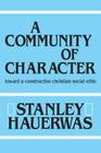 A Community of Character: Toward a Constructive Christian Social Ethic Cover Image
