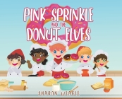 Pink Sprinkle and the Donut Elves By Sharon Weagle Cover Image