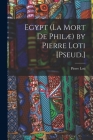 Egypt (La Mort De Philæ) by Pierre Loti [Pseud.] By Pierre Loti Cover Image