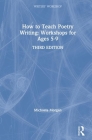 How to Teach Poetry Writing: Workshops for Ages 5-9 (Writers' Workshop) By Michaela Morgan Cover Image