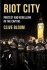 Riot City: Protest and Rebellion in the Capital By Clive Bloom Cover Image