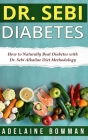 Dr. Sebi Diabetes: How to Naturally Beat Diabetes with Dr. Sebi Alkaline Diet Methodology Cover Image