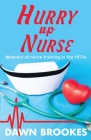 Hurry up Nurse: Memoirs of nurse training in the 1970s By Dawn Brookes Cover Image