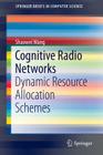 Cognitive Radio Networks: Dynamic Resource Allocation Schemes (Springerbriefs in Computer Science) Cover Image