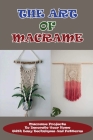 The Art Of Macrame: Macrame Projects To Decorate Your Home With Easy Techniques And Patterns: Macramè For Beginners By Branden Ruegger Cover Image