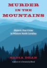 Murder in the Mountains: Historic True Crime in Western North Carolina By Nadia Dean Cover Image