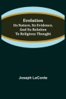 Evolution: Its nature, its evidence, and its relation to religious thought By Joseph LeConte Cover Image