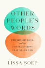 Other People's Words: Friendship, Loss, and the Conversations That Never End By Lissa Soep Cover Image