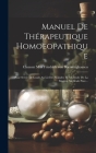 Manuel De Thérapeutique Homoeopathique: Pour Servir De Guide Au Lit Des Malades Et À L'étude De La Matière Médicale Pure... Cover Image