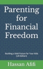 Parenting for Financial Freedom: Building a Solid Future for Your Kids (UK Edition) By Hassan Afifi Cover Image