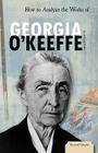 How to Analyze the Works of Georgia O'Keeffe (Essential Critiques Set 1) By Michael Fallon Cover Image