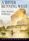 A River Running West: The Life of John Wesley Powell Cover Image