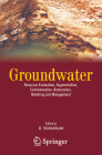 Groundwater: Resource Evaluation, Augmentation, Contamination, Restoration, Modeling and Management By M. Thangarajan (Editor) Cover Image