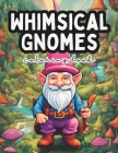 Whimsical Gnomes Coloring Book: A Fantasy Coloring Book For Adults and Kids (Relaxation and Stress Relief) Cover Image