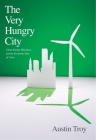 The Very Hungry City: Urban Energy Efficiency and the Economic Fate of Cities By Austin Troy Cover Image