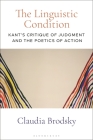 The Linguistic Condition: Kant's Critique of Judgment and the Poetics of Action By Claudia Brodsky Cover Image