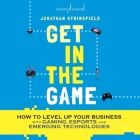 Get in the Game: How to Level Up Your Business with Gaming, Esports, and Emerging Technologies Cover Image