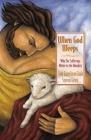When God Weeps: Why Our Sufferings Matter to the Almighty By Joni Eareckson Tada, Steve Estes Cover Image